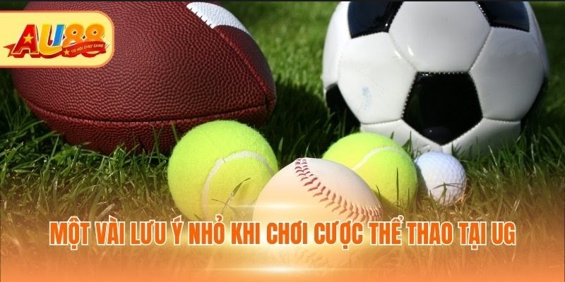 Một vài lưu ý nhỏ khi chơi cược thể thao tại UG