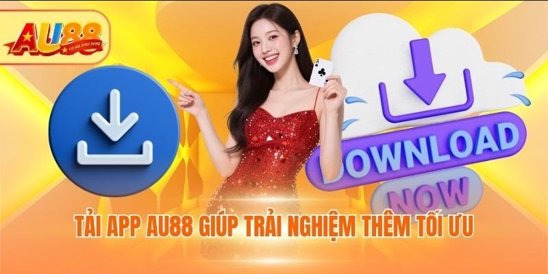 Tải app AU88 giúp trải nghiệm thêm tối ưu
